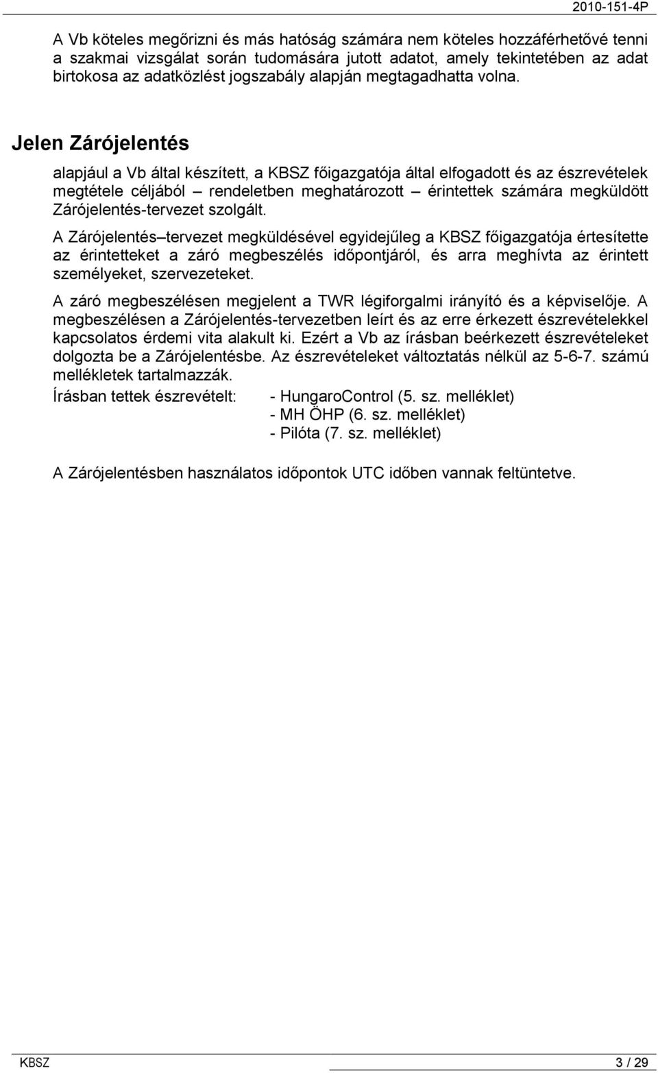 Jelen Zárójelentés alapjául a Vb által készített, a KBSZ főigazgatója által elfogadott és az észrevételek megtétele céljából rendeletben meghatározott érintettek számára megküldött