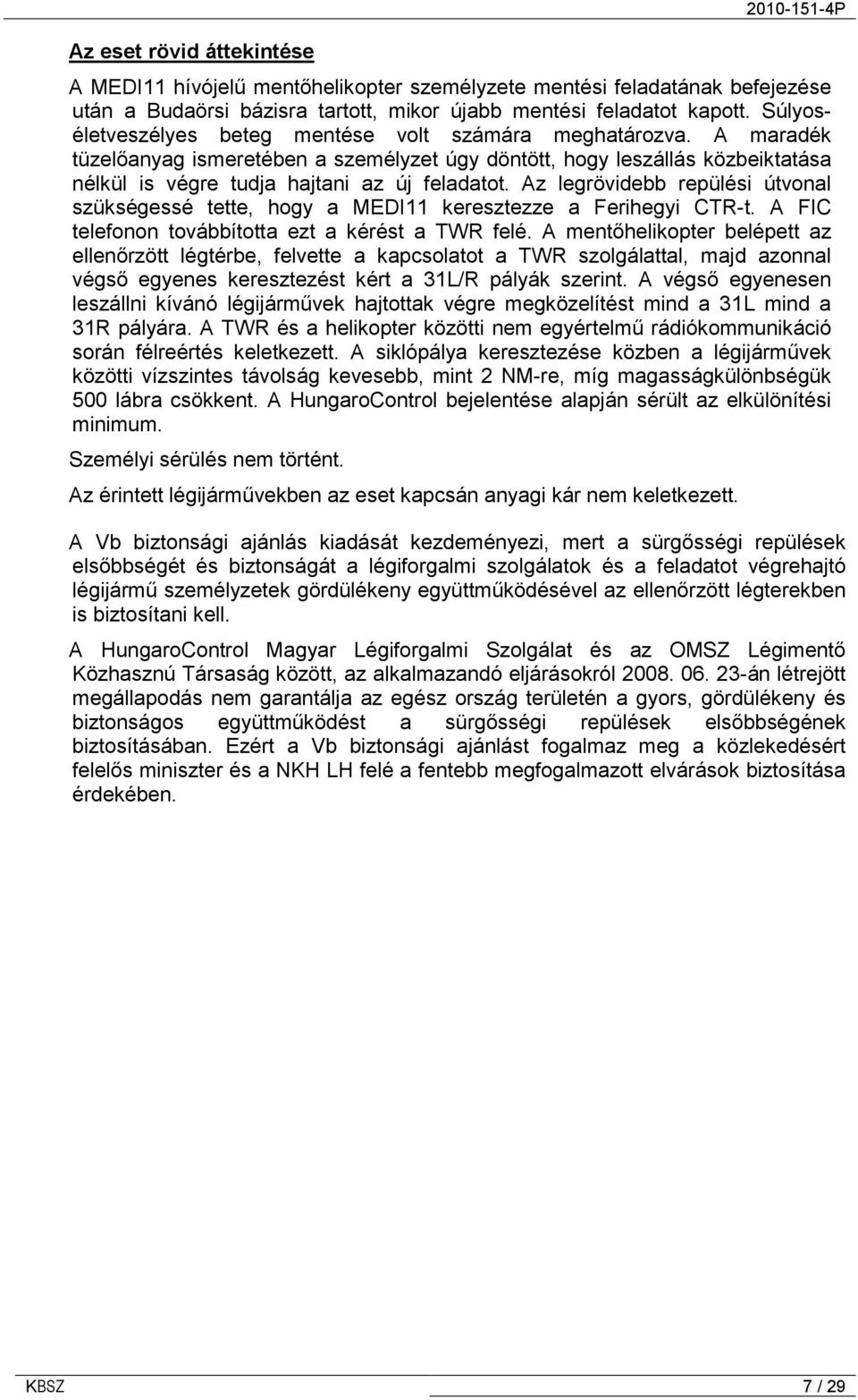 Az legrövidebb repülési útvonal szükségessé tette, hogy a MEDI11 keresztezze a Ferihegyi CTR-t. A FIC telefonon továbbította ezt a kérést a TWR felé.