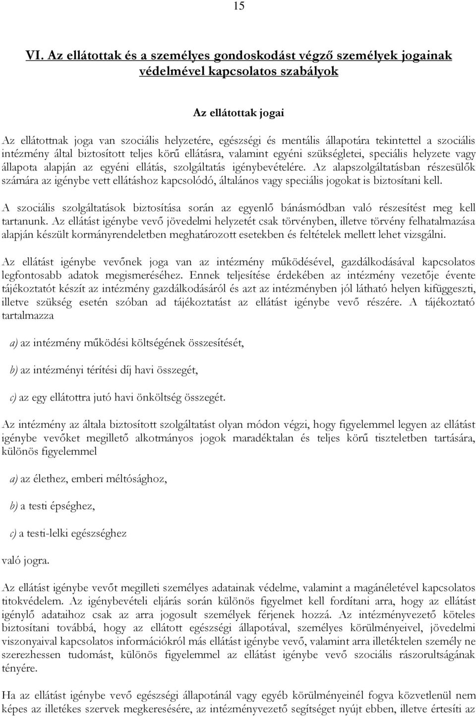 tekintettel a szociális intézmény által biztosított teljes körű ellátásra, valamint egyéni szükségletei, speciális helyzete vagy állapota alapján az egyéni ellátás, szolgáltatás igénybevételére.