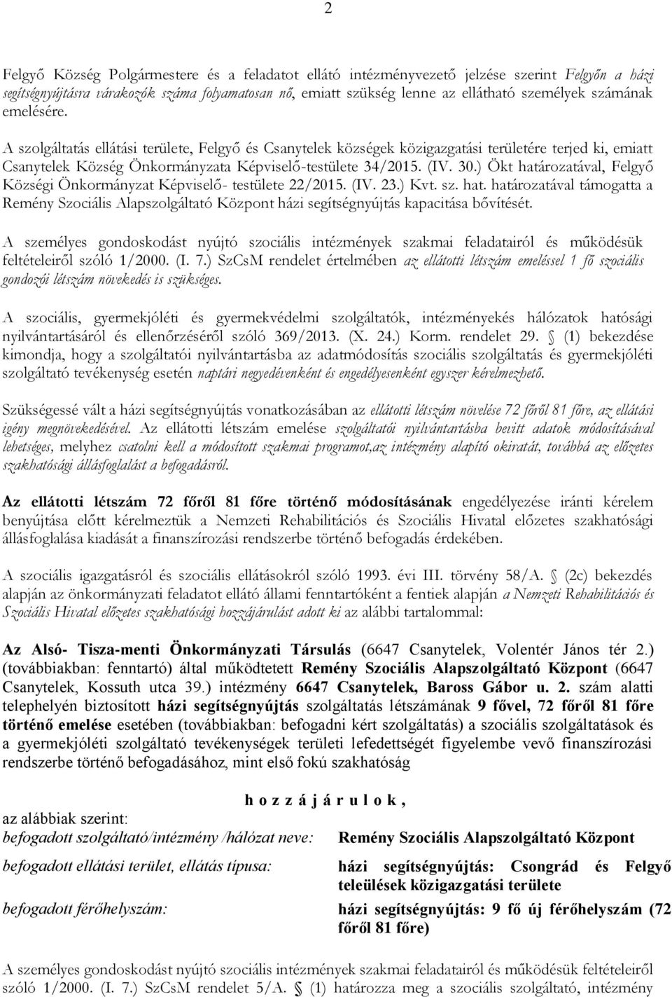 ) Ökt határozatával, Felgyő Községi Önkormányzat Képviselő- testülete 22/2015. (IV. 23.) Kvt. sz. hat. határozatával támogatta a Remény Szociális Alapszolgáltató Központ házi segítségnyújtás kapacitása bővítését.