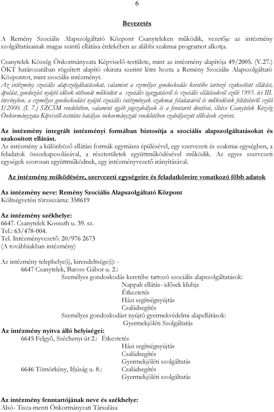 ) ÖKT határozatában rögzített alapító okirata szerint létre hozta a Remény Szociális Alapszolgáltató Központot, mint szociális intézményt.