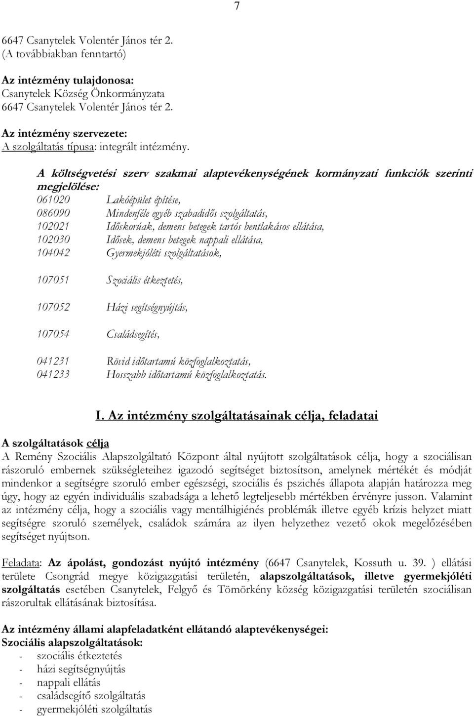 A költségvetési szerv szakmai alaptevékenységének kormányzati funkciók szerinti megjelölése: 061020 Lakóépület építése, 086090 Mindenféle egyéb szabadidős szolgáltatás, 102021 Időskorúak, demens