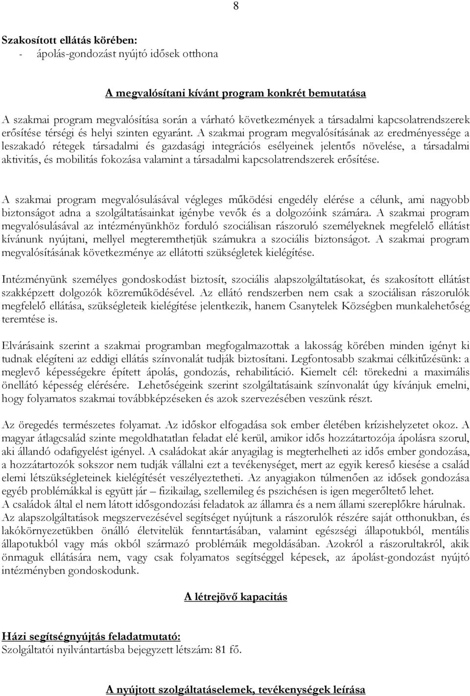 A szakmai program megvalósításának az eredményessége a leszakadó rétegek társadalmi és gazdasági integrációs esélyeinek jelentős növelése, a társadalmi aktivitás, és mobilitás fokozása valamint a