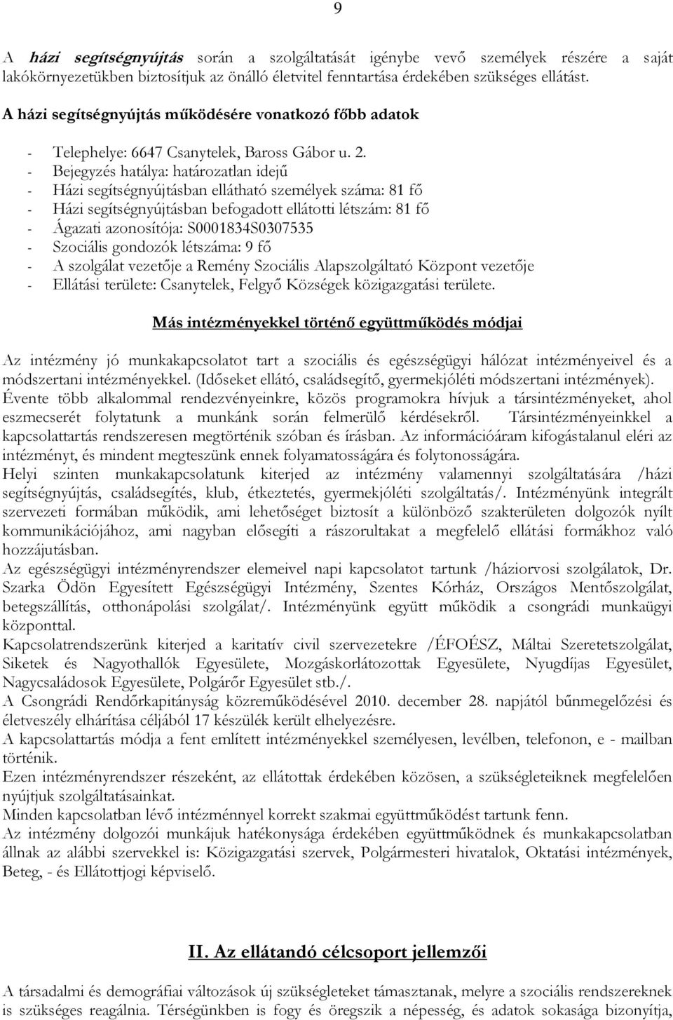 - Bejegyzés hatálya: határozatlan idejű - Házi segítségnyújtásban ellátható személyek száma: 81 fő - Házi segítségnyújtásban befogadott ellátotti létszám: 81 fő - Ágazati azonosítója: