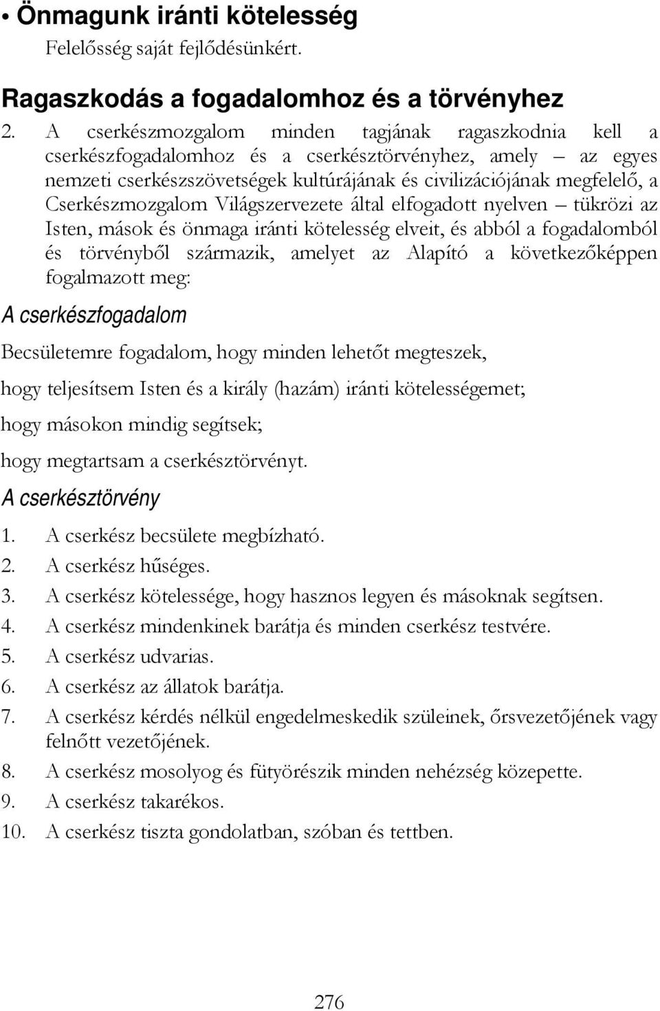 Cserkészmozgalom Világszervezete által elfogadott nyelven tükrözi az Isten, mások és önmaga iránti kötelesség elveit, és abból a fogadalomból és törvénybıl származik, amelyet az Alapító a