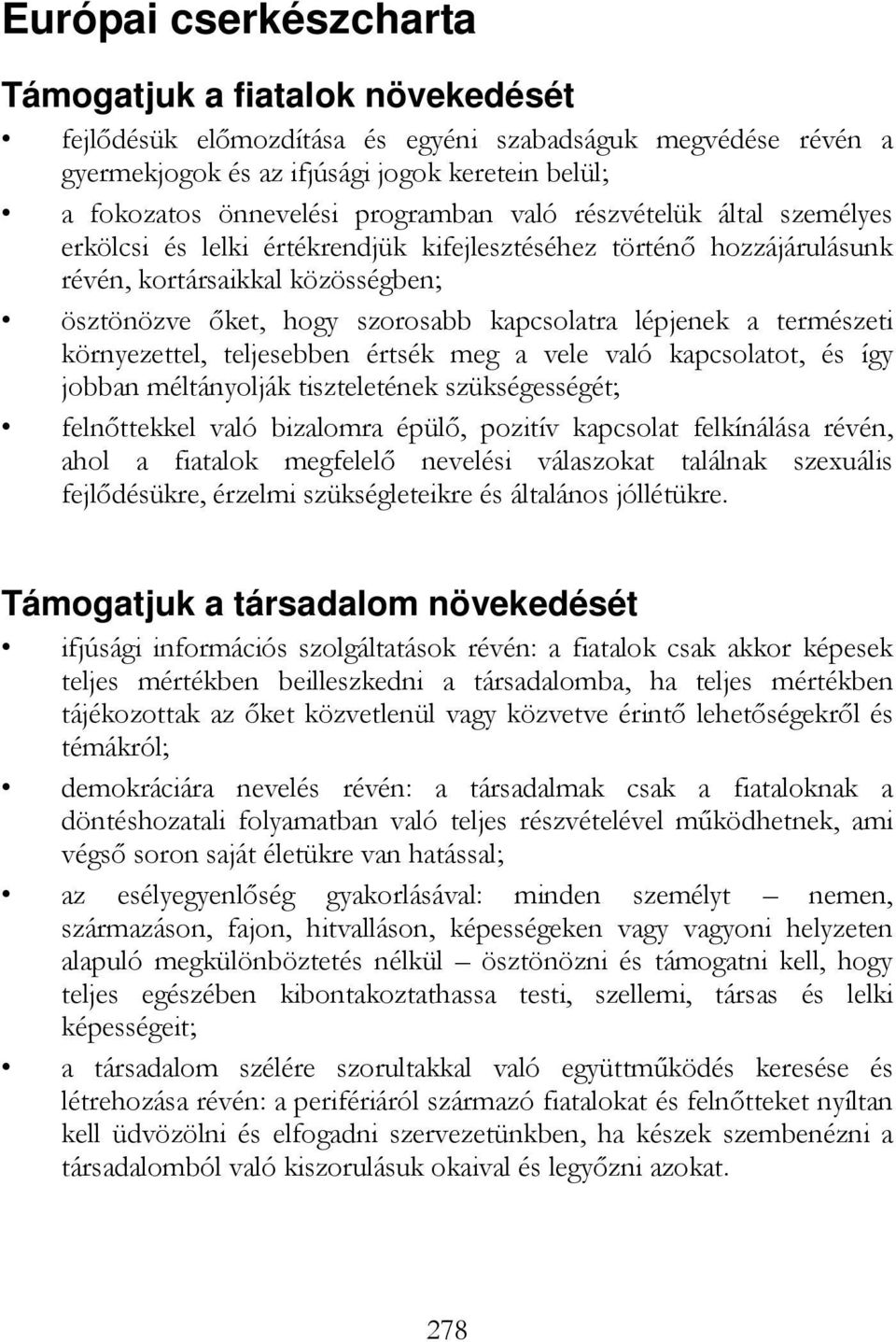 lépjenek a természeti környezettel, teljesebben értsék meg a vele való kapcsolatot, és így jobban méltányolják tiszteletének szükségességét; felnıttekkel való bizalomra épülı, pozitív kapcsolat