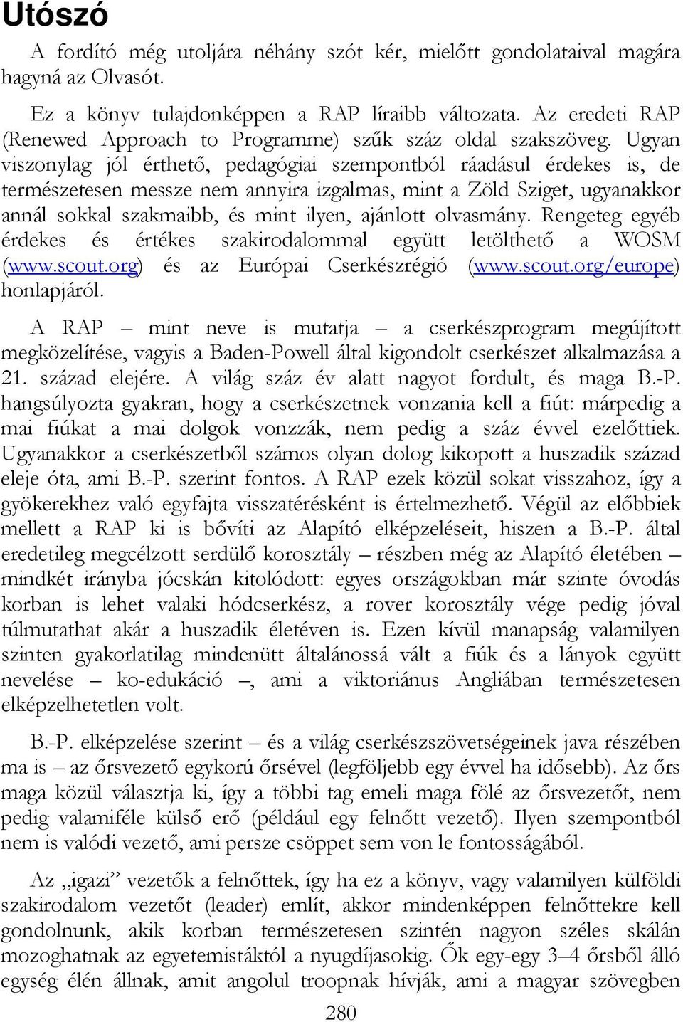 Ugyan viszonylag jól érthetı, pedagógiai szempontból ráadásul érdekes is, de természetesen messze nem annyira izgalmas, mint a Zöld Sziget, ugyanakkor annál sokkal szakmaibb, és mint ilyen, ajánlott