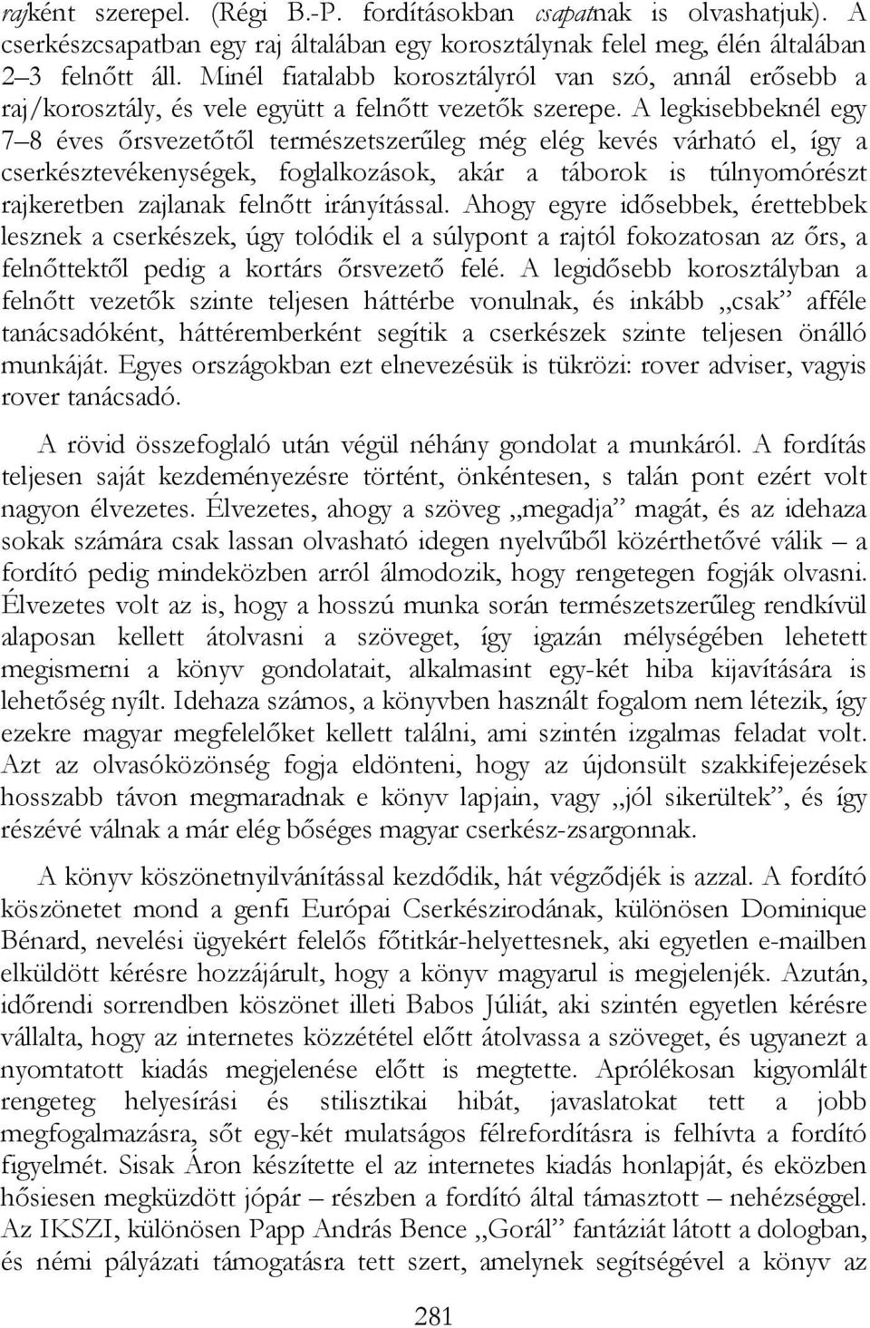 A legkisebbeknél egy 7 8 éves ırsvezetıtıl természetszerőleg még elég kevés várható el, így a cserkésztevékenységek, foglalkozások, akár a táborok is túlnyomórészt rajkeretben zajlanak felnıtt