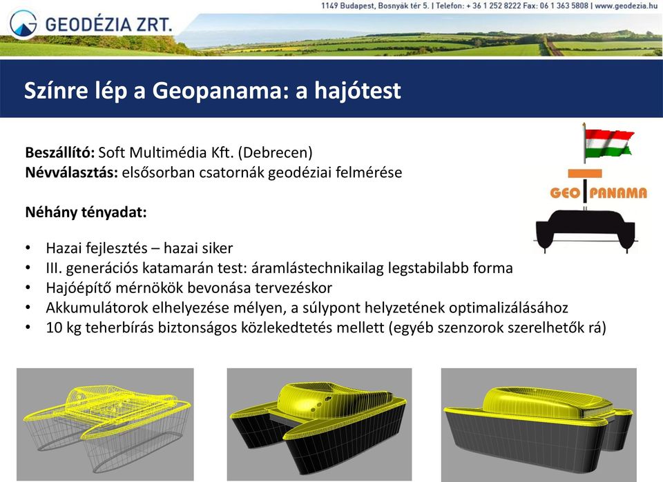 III. generációs katamarán test: áramlástechnikailag legstabilabb forma Hajóépítő mérnökök bevonása tervezéskor