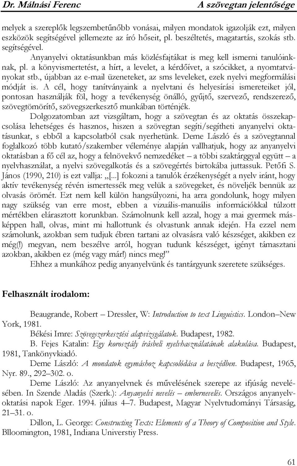 a könyvismertetést, a hírt, a levelet, a kérdőívet, a szócikket, a nyomtatványokat stb., újabban az e-mail üzeneteket, az sms leveleket, ezek nyelvi megformálási módját is.