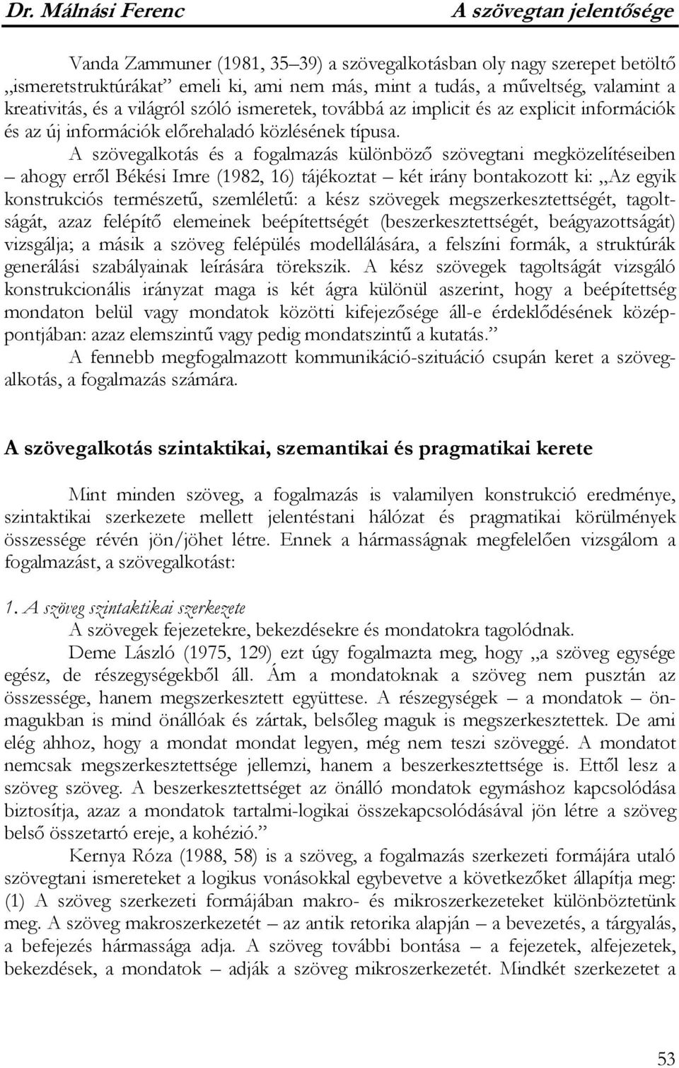 A szövegalkotás és a fogalmazás különböző szövegtani megközelítéseiben ahogy erről Békési Imre (1982, 16) tájékoztat két irány bontakozott ki: Az egyik konstrukciós természetű, szemléletű: a kész