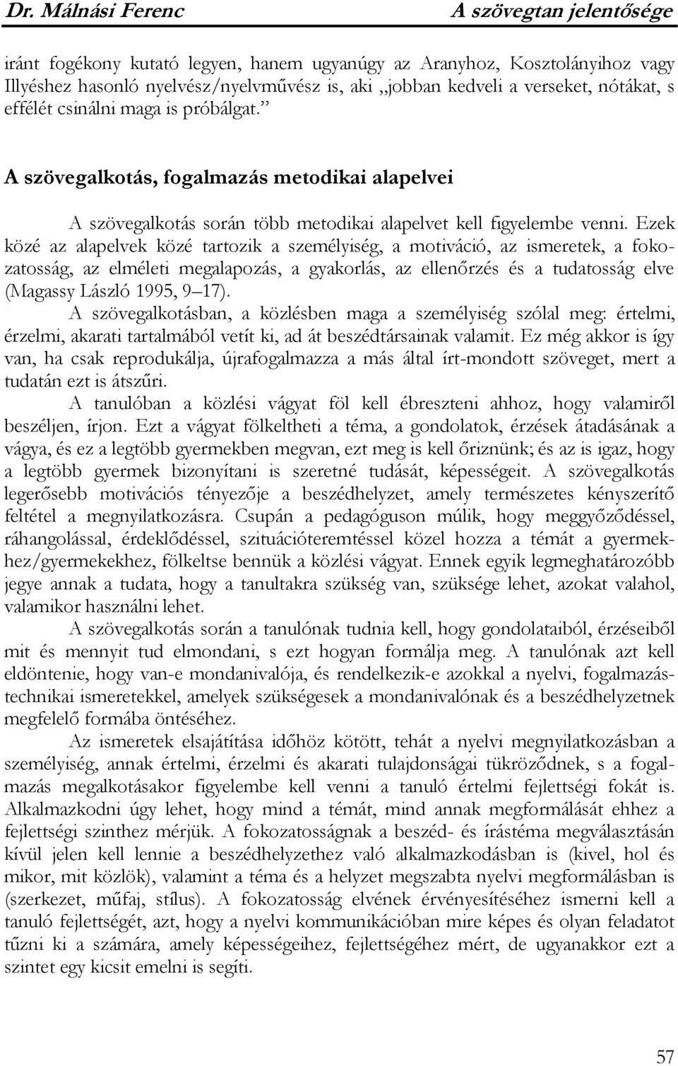 Ezek közé az alapelvek közé tartozik a személyiség, a motiváció, az ismeretek, a fokozatosság, az elméleti megalapozás, a gyakorlás, az ellenőrzés és a tudatosság elve (Magassy László 1995, 9 17).