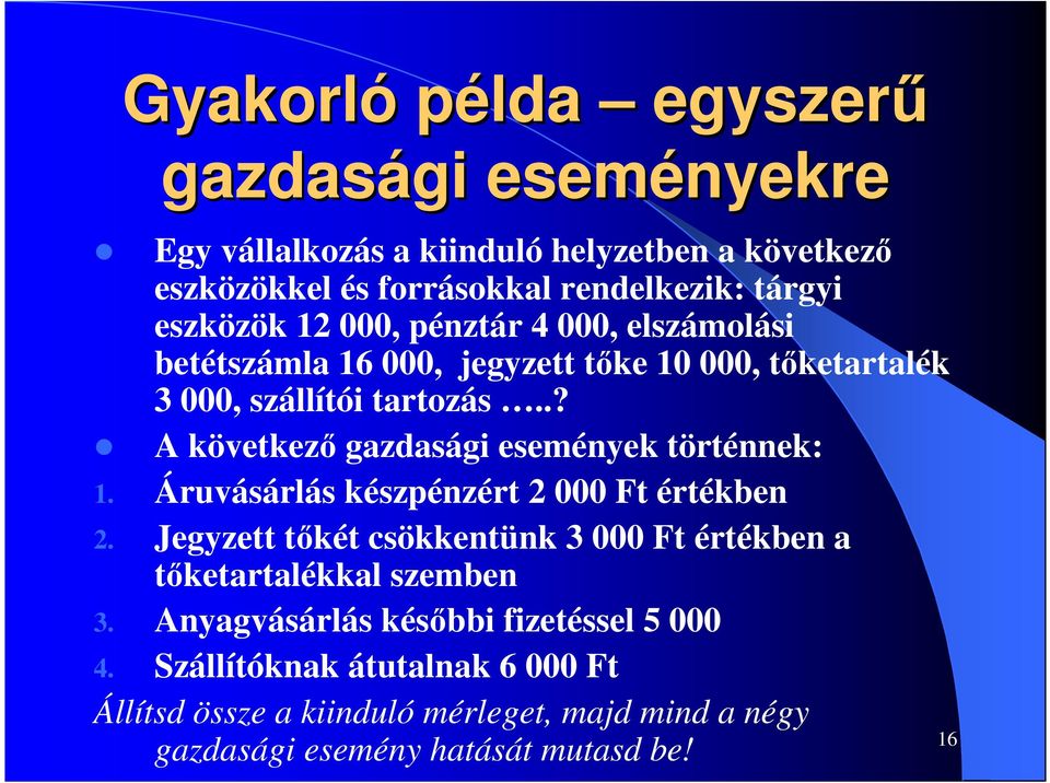 .? A következı gazdasági események történnek: 1. Áruvásárlás készpénzért 2 000 Ft értékben 2.