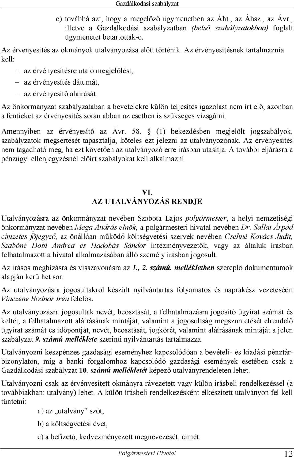 Az önkormányzat szabályzatában a bevételekre külön teljesítés igazolást nem írt elő, azonban a fentieket az érvényesítés során abban az esetben is szükséges vizsgálni.