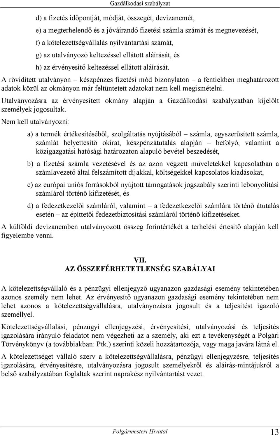 A rövidített utalványon készpénzes fizetési mód bizonylaton a fentiekben meghatározott adatok közül az okmányon már feltüntetett adatokat nem kell megismételni.