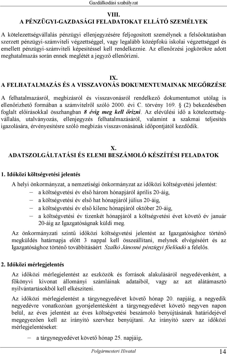 középfokú iskolai végzettséggel és emellett pénzügyi-számviteli képesítéssel kell rendelkeznie. Az ellenőrzési jogkörökre adott meghatalmazás során ennek meglétét a jegyző ellenőrizni. IX.