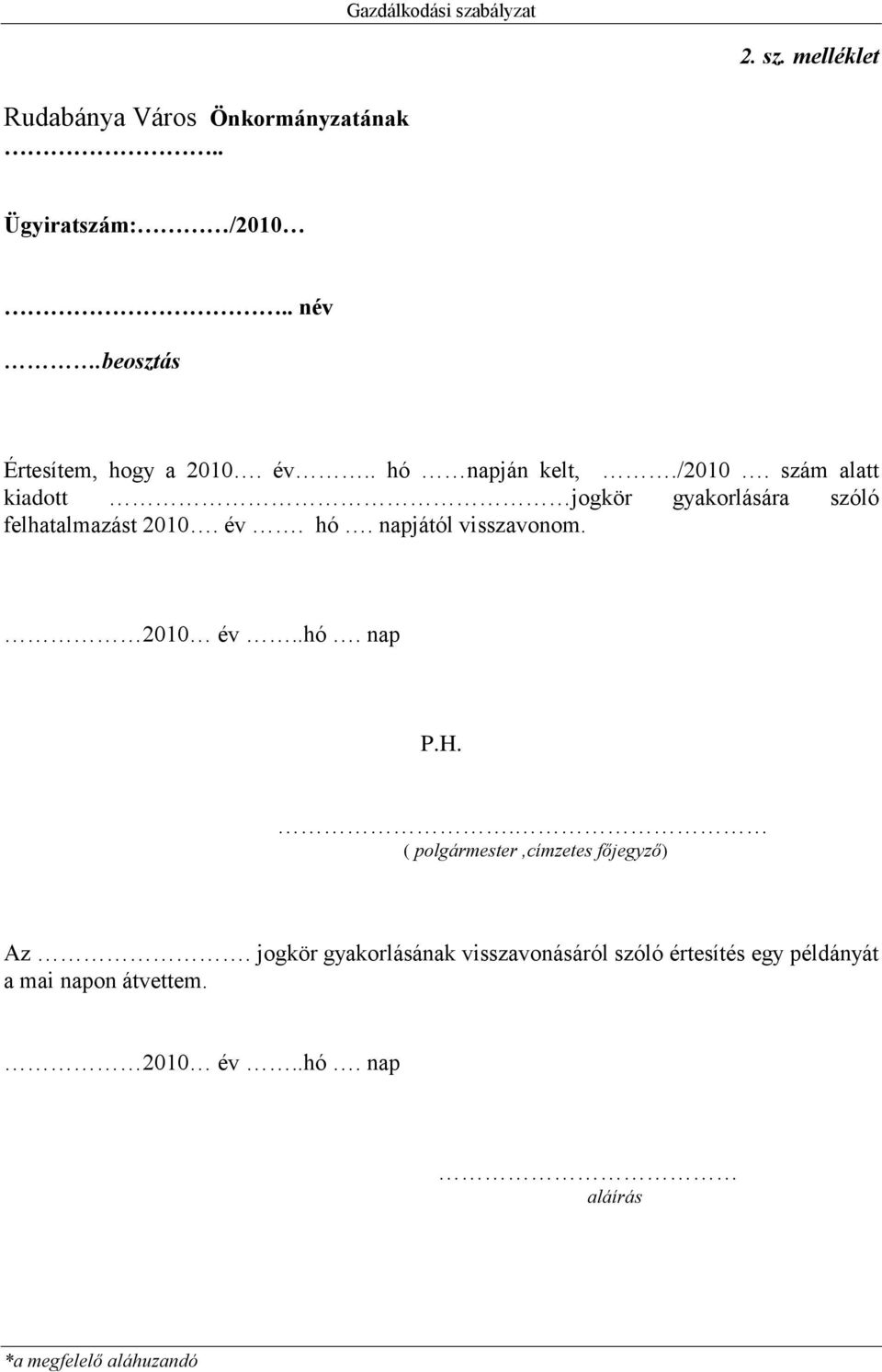 szám alatt kiadott jogkör gyakorlására szóló felhatalmazást 2010. év. hó. napjától visszavonom. 2010 év..hó. nap P.