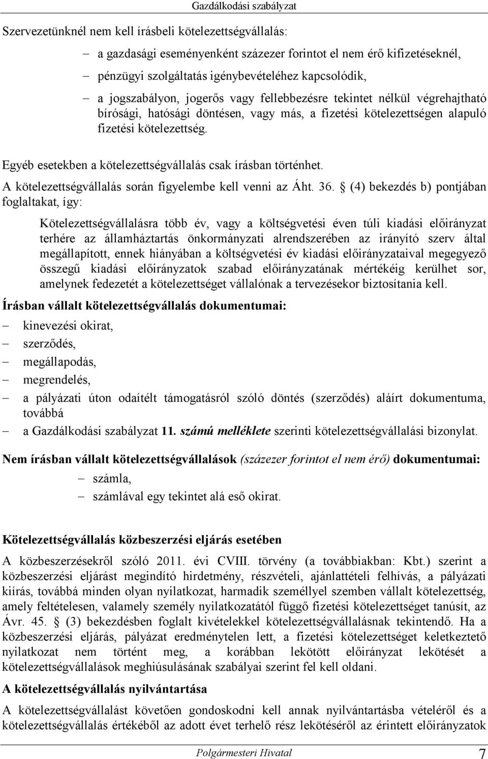 Egyéb esetekben a kötelezettségvállalás csak írásban történhet. A kötelezettségvállalás során figyelembe kell venni az Áht. 36.