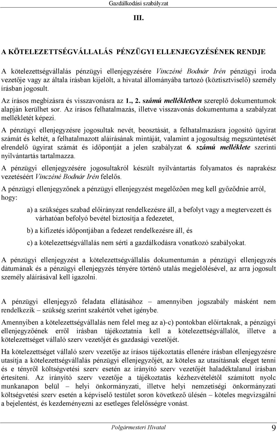 állományába tartozó (köztisztviselő) személy írásban jogosult. Az írásos megbízásra és visszavonásra az 1., 2. számú mellékletben szereplő dokumentumok alapján kerülhet sor.