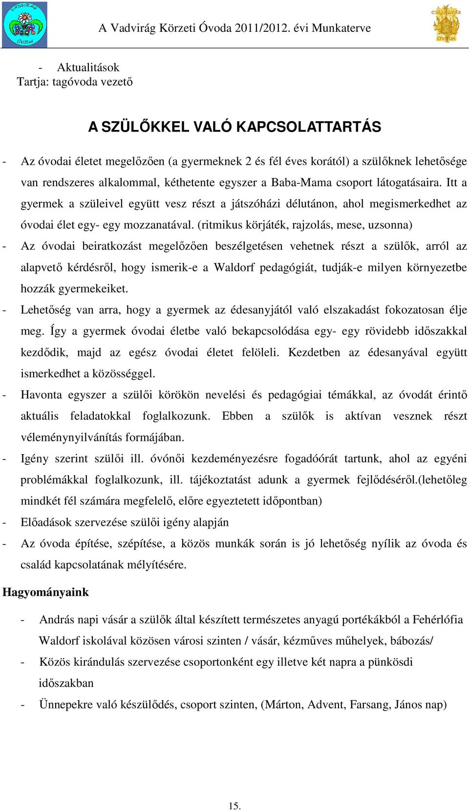 (ritmikus körjáték, rajzolás, mese, uzsonna) - Az óvodai beiratkozást megelőzően beszélgetésen vehetnek részt a szülők, arról az alapvető kérdésről, hogy ismerik-e a Waldorf pedagógiát, tudják-e