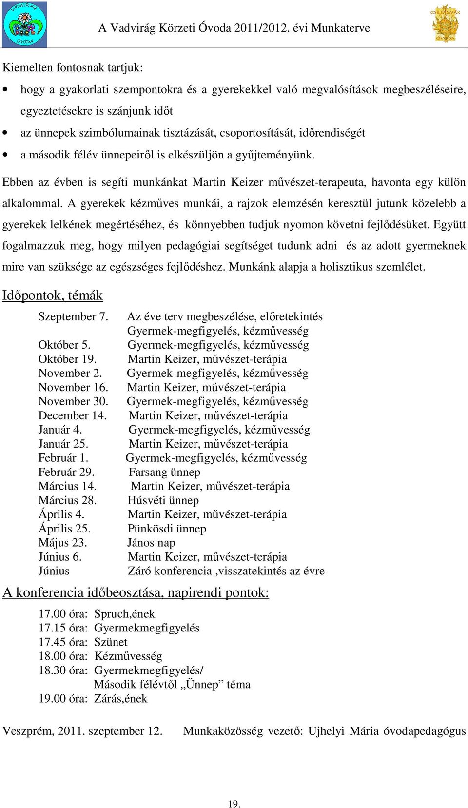 A gyerekek kézműves munkái, a rajzok elemzésén keresztül jutunk közelebb a gyerekek lelkének megértéséhez, és könnyebben tudjuk nyomon követni fejlődésüket.