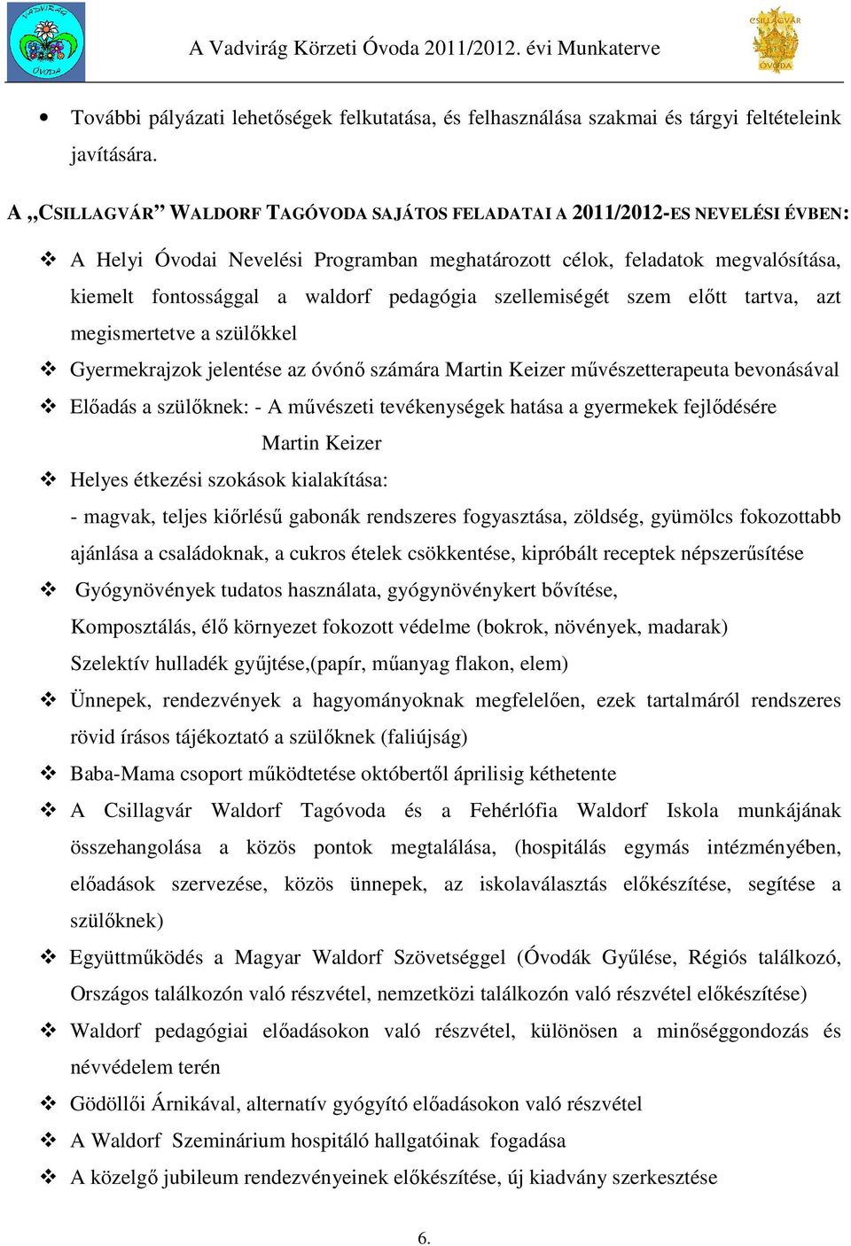 pedagógia szellemiségét szem előtt tartva, azt megismertetve a szülőkkel Gyermekrajzok jelentése az óvónő számára Martin Keizer művészetterapeuta bevonásával Előadás a szülőknek: - A művészeti