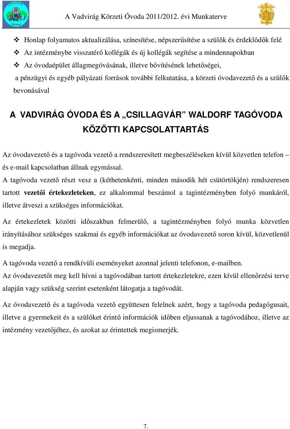 KAPCSOLATTARTÁS Az óvodavezető és a tagóvoda vezető a rendszeresített megbeszéléseken kívül közvetlen telefon és e-mail kapcsolatban állnak egymással.