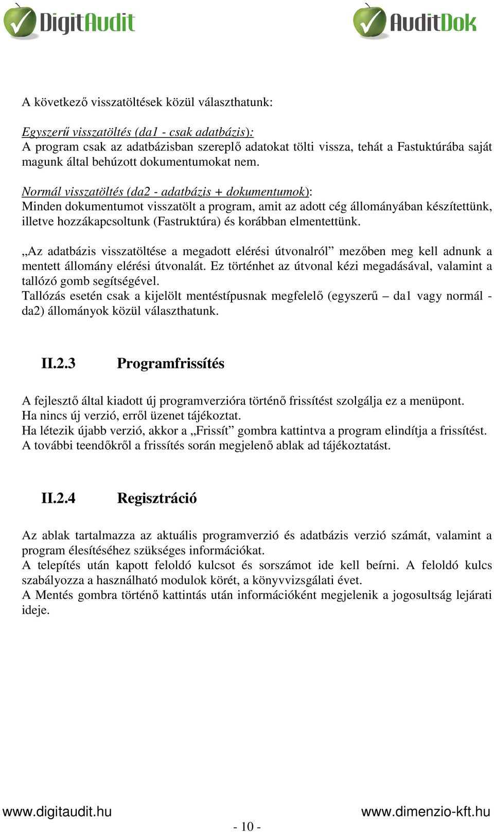 Normál visszatöltés (da2 - adatbázis + dokumentumok): Minden dokumentumot visszatölt a program, amit az adott cég állományában készítettünk, illetve hozzákapcsoltunk (Fastruktúra) és korábban