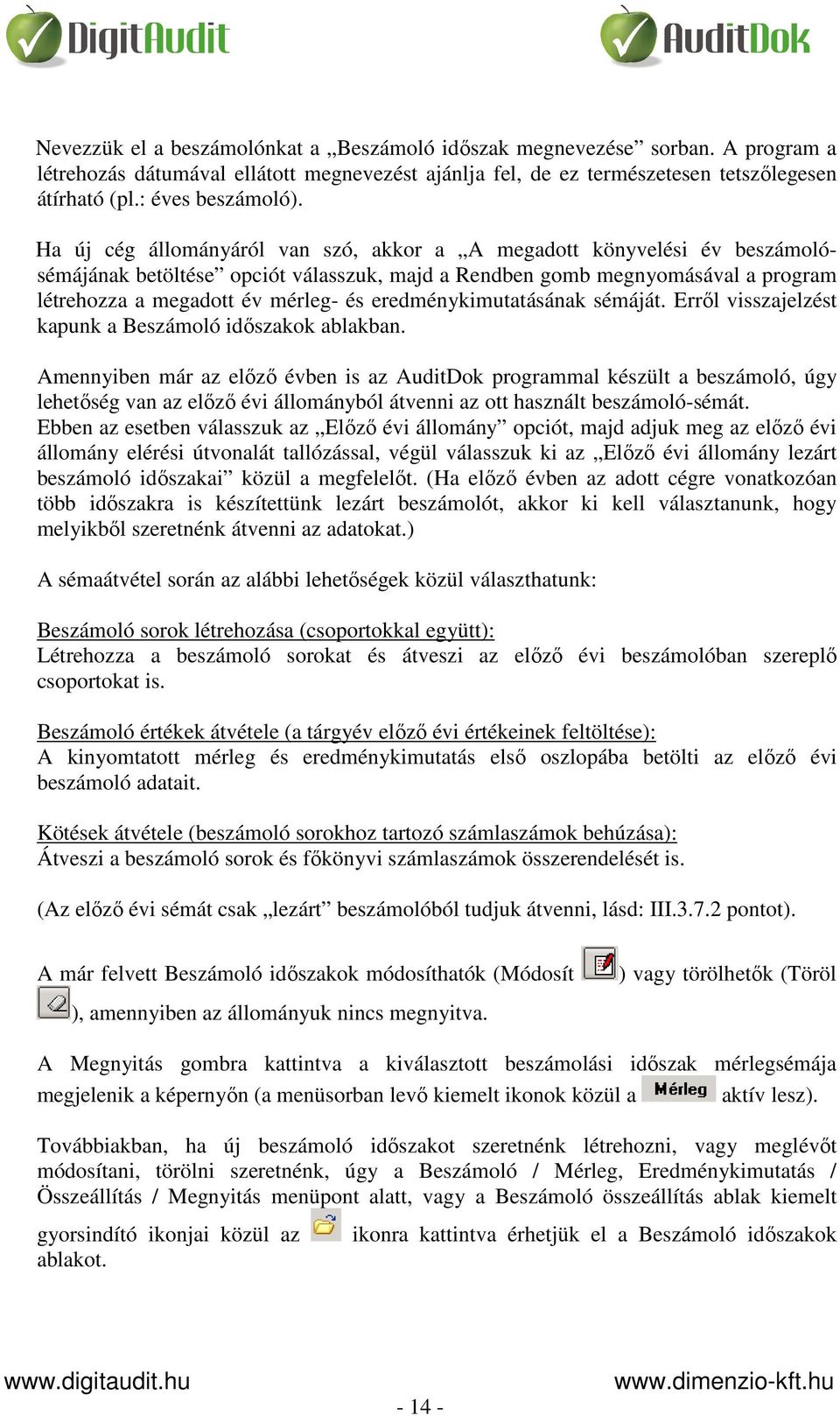 eredménykimutatásának sémáját. Erről visszajelzést kapunk a Beszámoló időszakok ablakban.