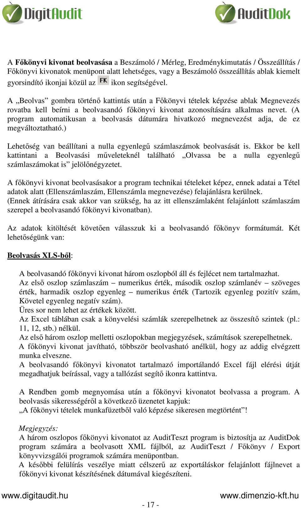 (A program automatikusan a beolvasás dátumára hivatkozó megnevezést adja, de ez megváltoztatható.) Lehetőség van beállítani a nulla egyenlegű számlaszámok beolvasását is.