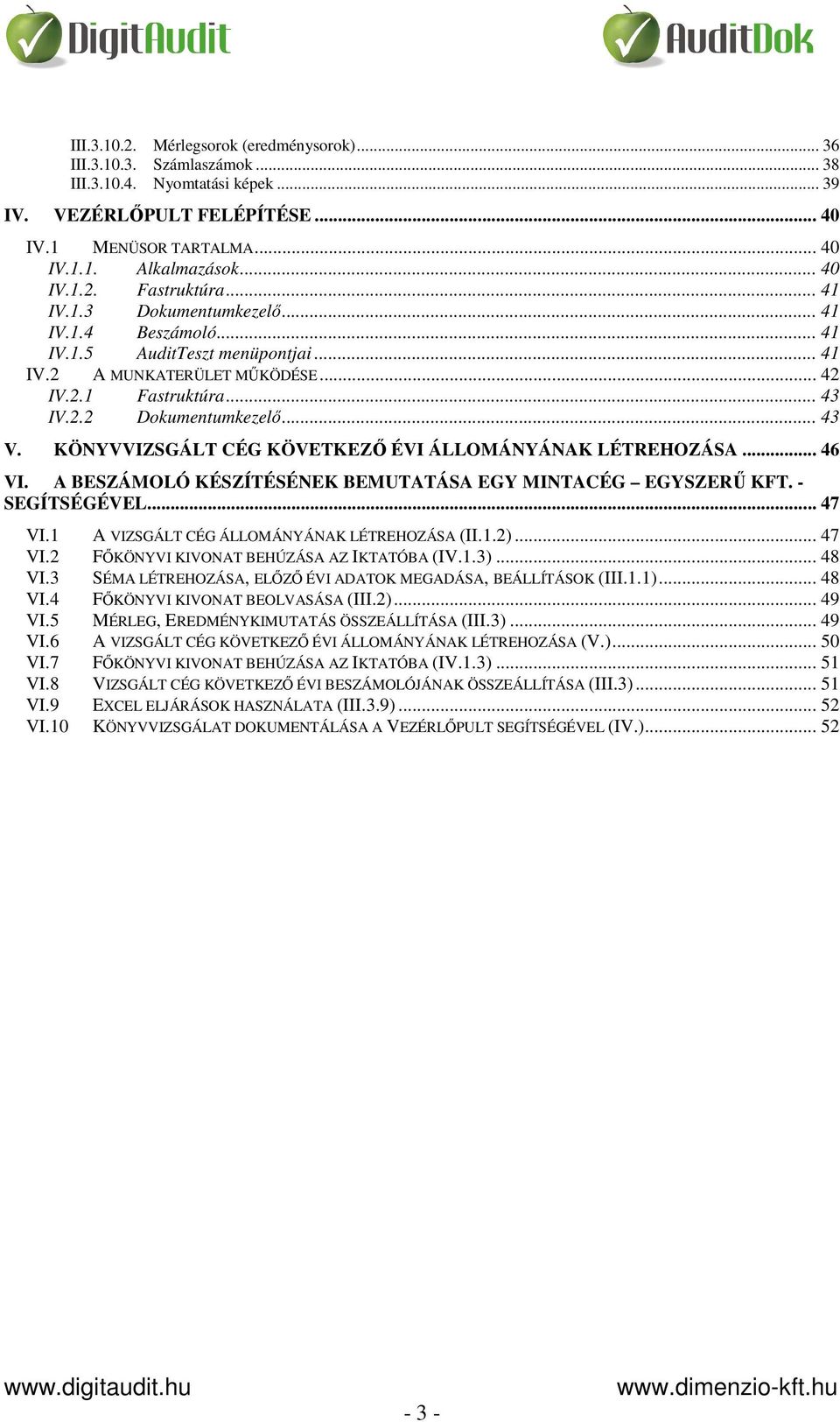 .. 43 V. KÖNYVVIZSGÁLT CÉG KÖVETKEZŐ ÉVI ÁLLOMÁNYÁNAK LÉTREHOZÁSA... 46 VI. A BESZÁMOLÓ KÉSZÍTÉSÉNEK BEMUTATÁSA EGY MINTACÉG EGYSZERŰ KFT. - SEGÍTSÉGÉVEL... 47 VI.