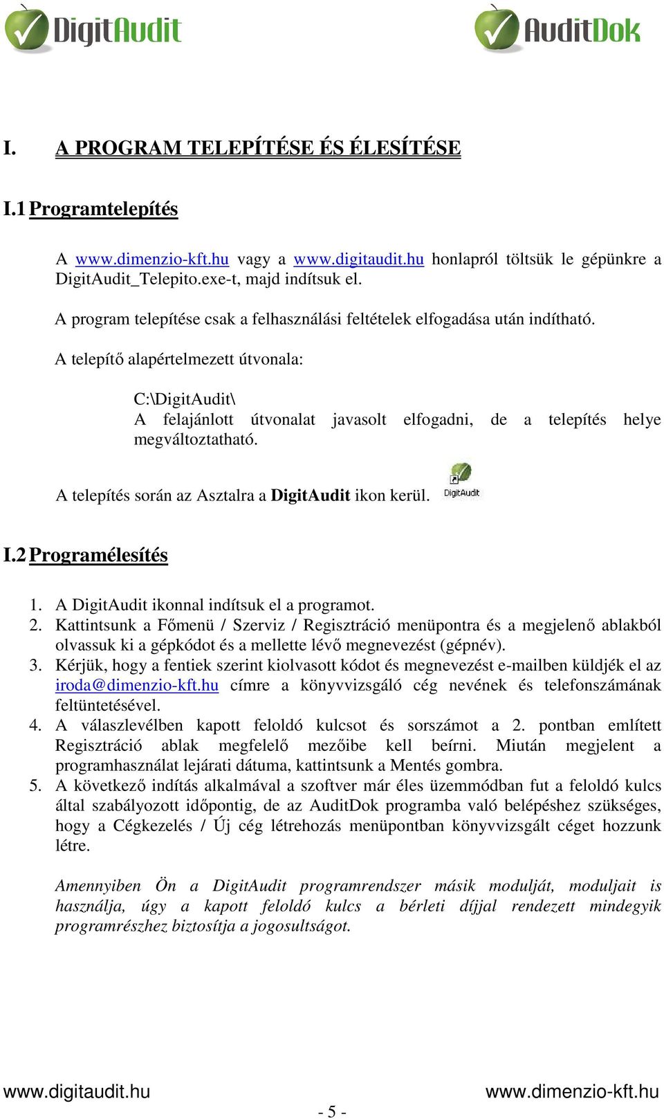 A telepítő alapértelmezett útvonala: C:\DigitAudit\ A felajánlott útvonalat javasolt elfogadni, de a telepítés helye megváltoztatható. A telepítés során az Asztalra a DigitAudit ikon kerül. I.