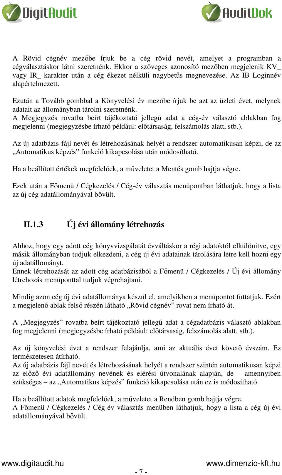 Ezután a Tovább gombbal a Könyvelési év mezőbe írjuk be azt az üzleti évet, melynek adatait az állományban tárolni szeretnénk.