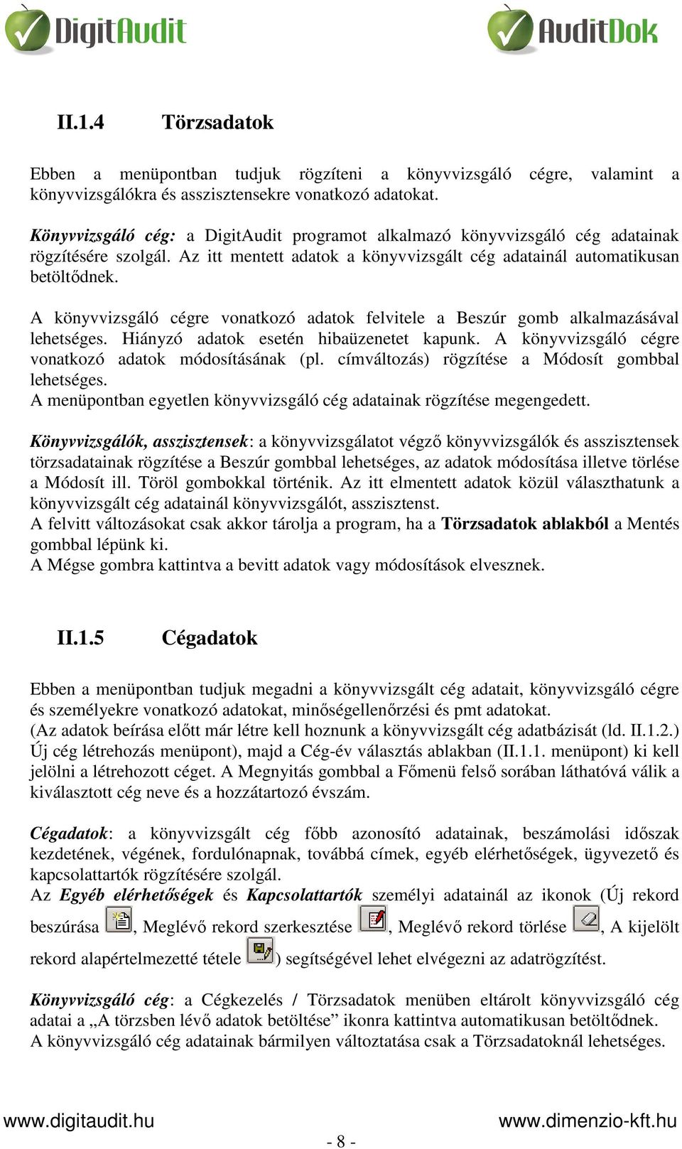 A könyvvizsgáló cégre vonatkozó adatok felvitele a Beszúr gomb alkalmazásával lehetséges. Hiányzó adatok esetén hibaüzenetet kapunk. A könyvvizsgáló cégre vonatkozó adatok módosításának (pl.