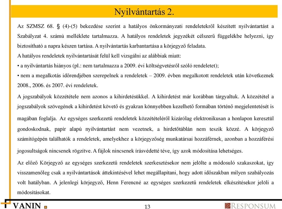 A hatályos rendeletek nyilvántartását felül kell vizsgálni az alábbiak miatt: a nyilvántartás hiányos (pl.: nem tartalmazza a 2009.