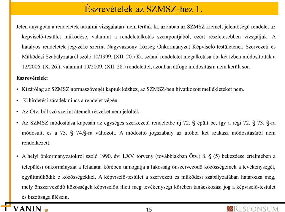 részletesebben vizsgáljuk. A hatályos rendeletek jegyzéke szerint Nagyvázsony község Önkormányzat Képviselő-testületének Szervezeti és Működési Szabályzatáról szóló 10/1999. (XII. 20.) Kt.