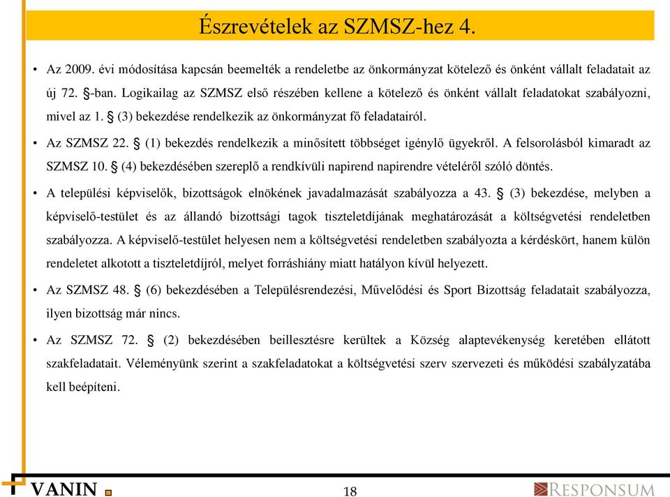 (1) bekezdés rendelkezik a minősített többséget igénylő ügyekről. A felsorolásból kimaradt az SZMSZ 10. (4) bekezdésében szereplő a rendkívüli napirend napirendre vételéről szóló döntés.