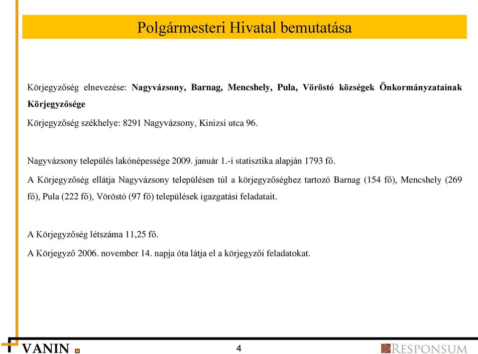 A Körjegyzőség ellátja Nagyvázsony településen túl a körjegyzőséghez tartozó Barnag (154 fő), Mencshely (269 fő), Pula (222 fő), Vöröstó (97 fő)