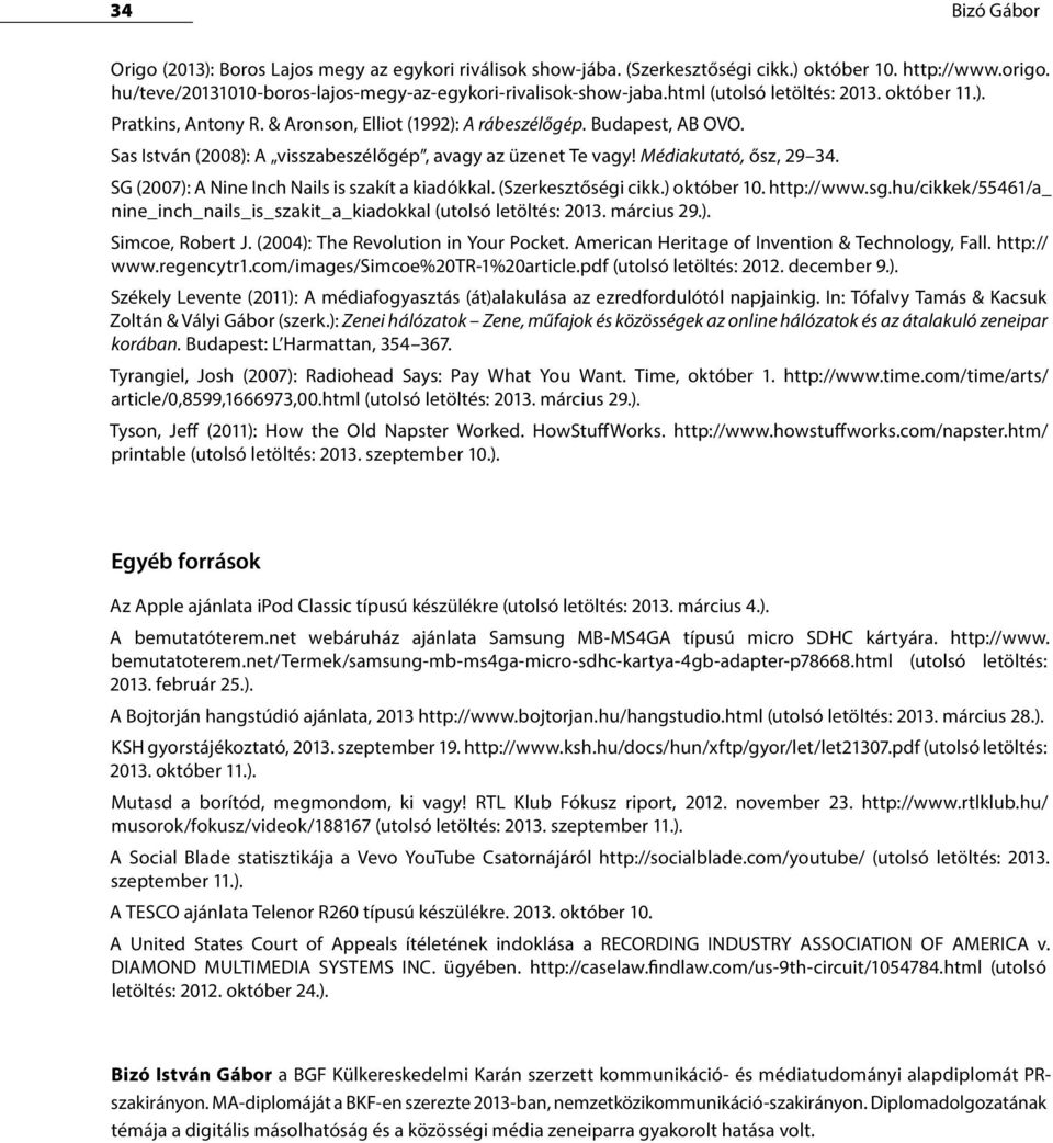 Médiakutató, ősz, 29 34. SG (2007): A Nine Inch Nails is szakít a kiadókkal. (Szerkesztőségi cikk.) október 10. http://www.sg.