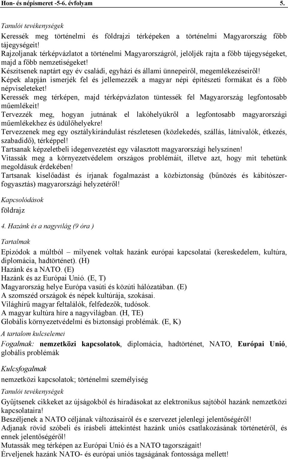 Készítsenek naptárt egy év családi, egyházi és állami ünnepeiről, megemlékezéseiről! Képek alapján ismerjék fel és jellemezzék a magyar népi építészeti formákat és a főbb népviseleteket!