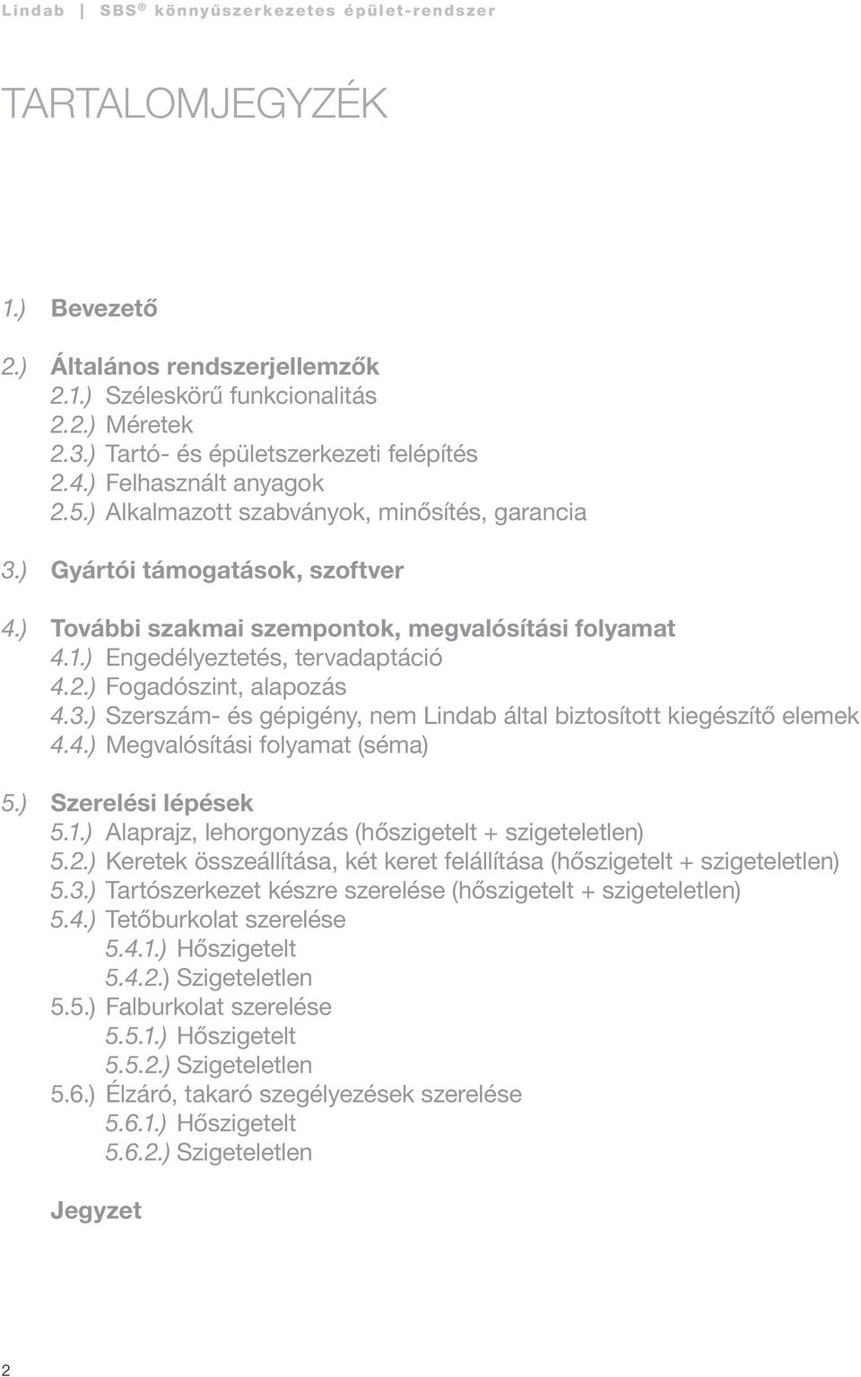 ) Fogadószint, alapozás 4.3.) Szerszám- és gépigény, nem Lindab által biztosított kiegészítő elemek 4.4.) Megvalósítási folyamat (séma) 5.) Szerelési lépések 5.1.