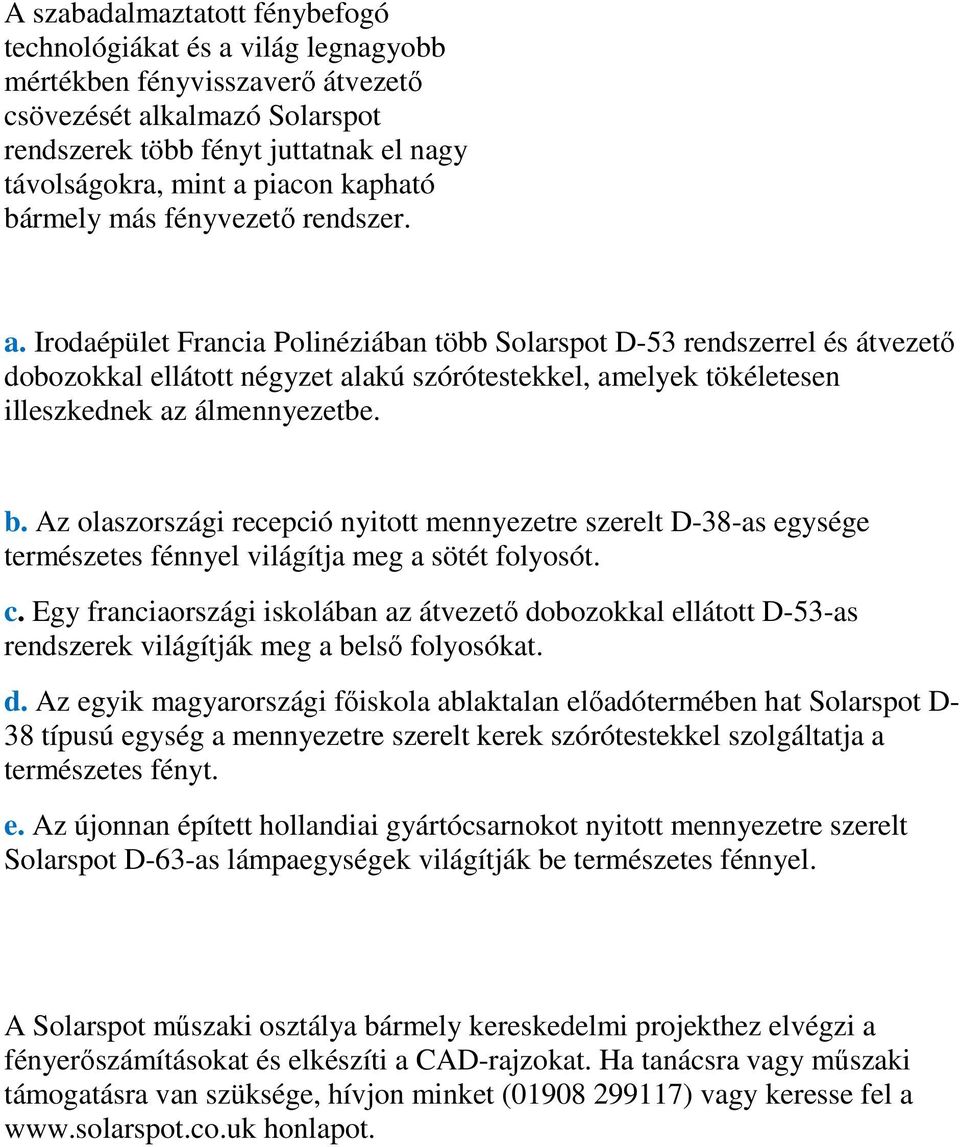 Irodaépület Francia Polinéziában több Solarspot D-53 rendszerrel és átvezető dobozokkal ellátott négyzet alakú szórótestekkel, amelyek tökéletesen illeszkednek az álmennyezetbe. b.