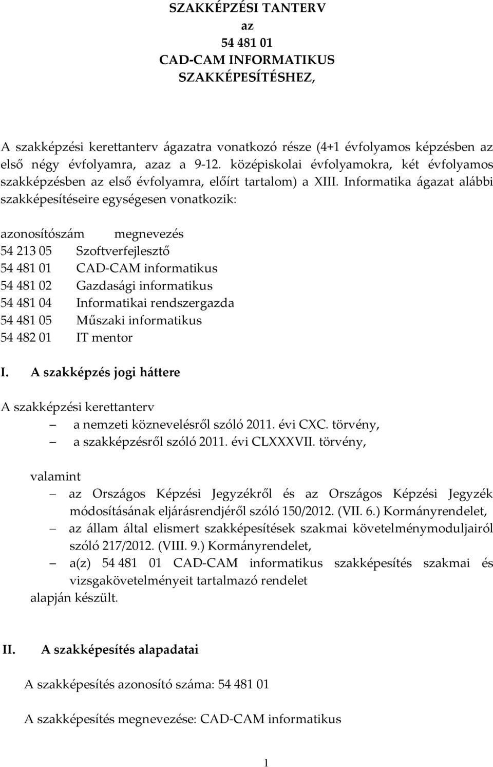 Informatika ágazat alábbi szakképesítéseire egységesen vonatkozik: azonosítószám megnevezés 54 213 05 Szoftverfejlesztő 54 481 01 CAD-CAM informatikus 54 481 02 Gazdasági informatikus 54 481 04