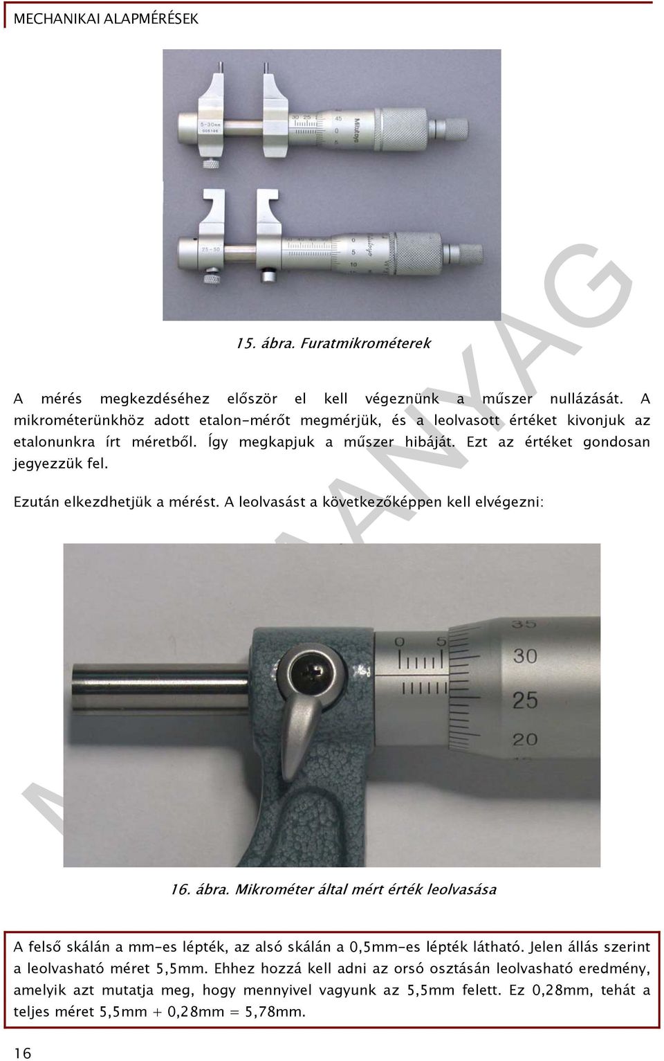 Ezt az értéket gondosan jegyezzük fel. Ezután elkezdhetjük a mérést. A leolvasást a következőképpen kell elvégezni: 16. ábra.