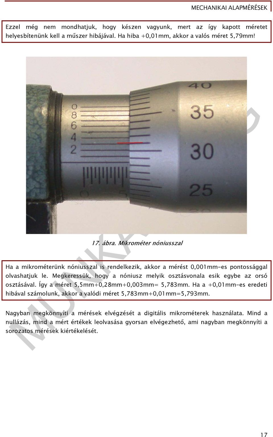 Megkeressük, hogy a nóniusz melyik osztásvonala esik egybe az orsó osztásával. Így a méret 5,5mm+0,28mm+0,003mm= 5,783mm.