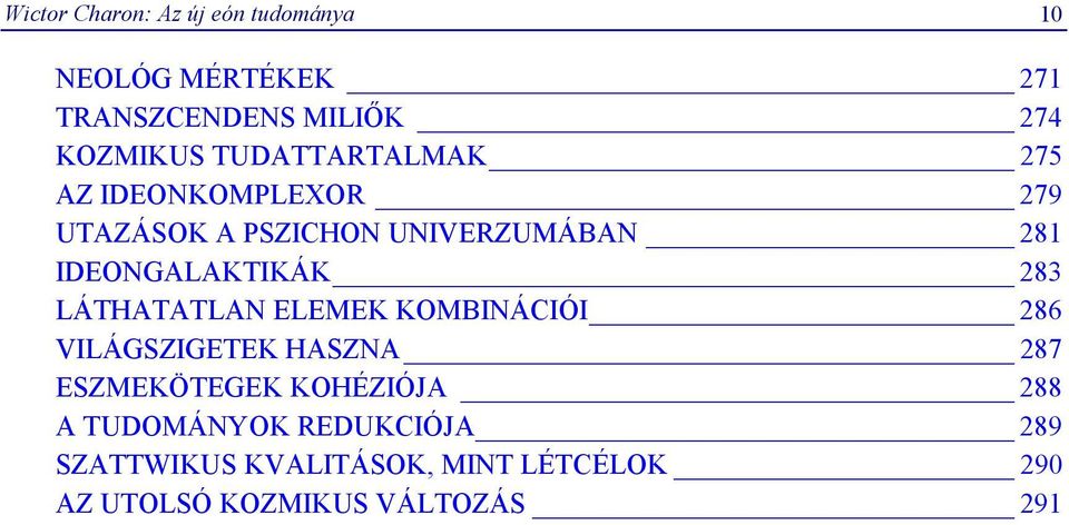 283 LÁTHATATLAN ELEMEK KOMBINÁCIÓI 286 VILÁGSZIGETEK HASZNA 287 ESZMEKÖTEGEK KOHÉZIÓJA 288 A