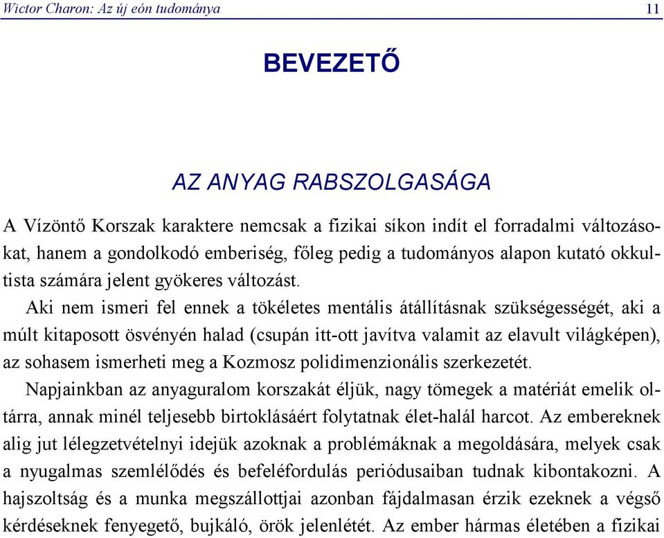 Aki nem ismeri fel ennek a tökéletes mentális átállításnak szükségességét, aki a múlt kitaposott ösvényén halad (csupán itt-ott javítva valamit az elavult világképen), az sohasem ismerheti meg a