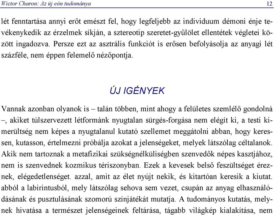 ÚJ IGÉNYEK Vannak azonban olyanok is talán többen, mint ahogy a felületes szemlélő gondolná, akiket túlszervezett létformánk nyugtalan sürgés-forgása nem elégít ki, a testi kimerültség nem képes a