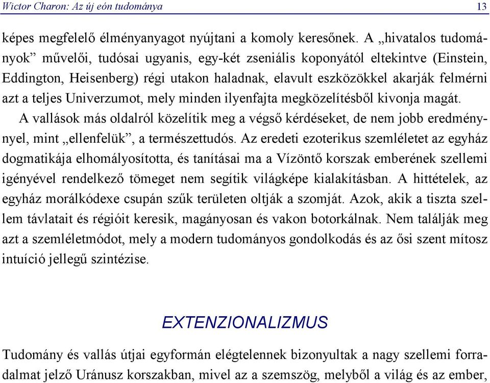 Univerzumot, mely minden ilyenfajta megközelítésből kivonja magát. A vallások más oldalról közelítik meg a végső kérdéseket, de nem jobb eredménynyel, mint ellenfelük, a természettudós.