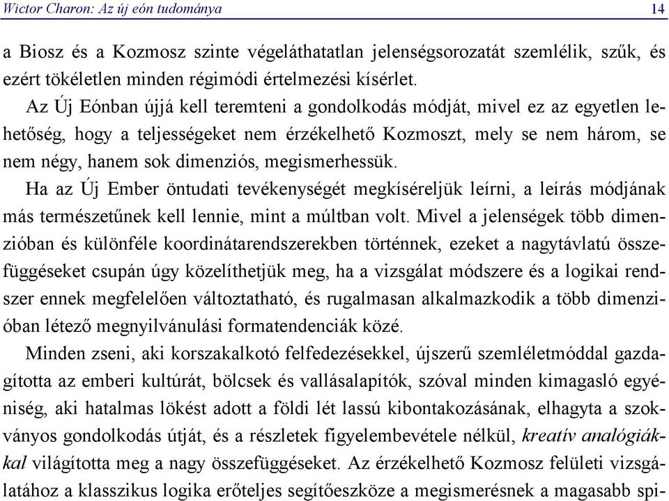 megismerhessük. Ha az Új Ember öntudati tevékenységét megkíséreljük leírni, a leírás módjának más természetűnek kell lennie, mint a múltban volt.